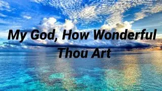 My God, How Wonderful Thou Art (Lyrics)