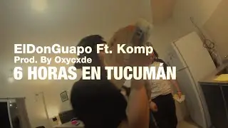 ElDonGuapo - 6 Horas en Tucuman Ft. Komp