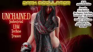 UNCHAINED mix (Industrial - EBM - Techno - Trance) From DJ DARK MODULATOR
