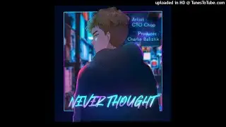 CTO Chop - Never Thought (Prod. Charlie Baliztik)