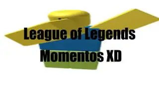 League of Legends- Momentos XD