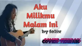 AKU MILIKMU MALAM INI-FELIX | COVER TERBAIK TANPA IKLAN | LAGU TERBARU 2020 #felix#laguterbaru#cover