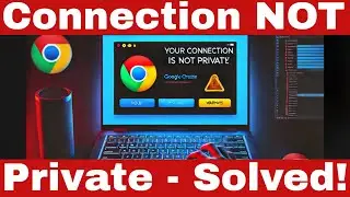 How to Quickly Fix 'Your Connection is Not Private' on Google Chrome in Minutes!