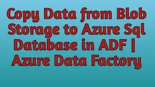 12. Copy Json files from Blob Storage to Azure SQL DB | ADF