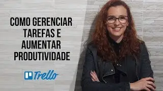 Como gerenciar suas tarefas com Trello