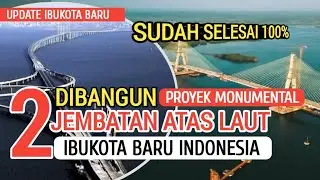 PROYEK MONUMENTAL..!!! DIBANGUN 2 JEMBATAN ATAS LAUT DI IBUKOTA BARU INDONESIA
