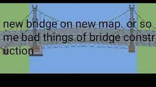 New bridge on new map.or some bad things in bridge construction
