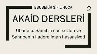 Akaid Dersleri 2: Ubâde b. Sâmit'in son sözleri ve Sahabenin kadere iman hassasiyeti