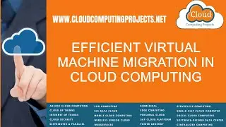 Efficient Virtual Machine Migration in Cloud Computing | Efficient VM Migration in Computing Project