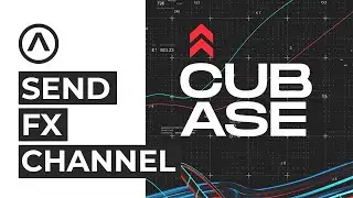 Creating Send and FX Channels in Cubase