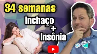 34 SEMANAS DE GESTAÇÃO [Principais queixas] Inchaço e insônia o que fazer?