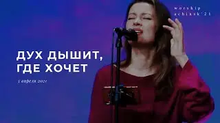 Дух дышит, где хочет (Спонтанное поклонение) 5.04.21l Прославление. Ачинск