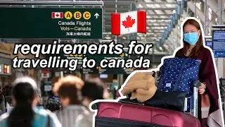 Travelling to Canada REQUIREMENTS 2021