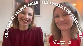 Orgasme et Lâcher-prise : les conseils de 2 femmes sexologues