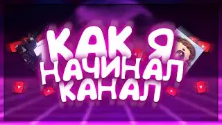 Как Я Начинал Свой Канал?!