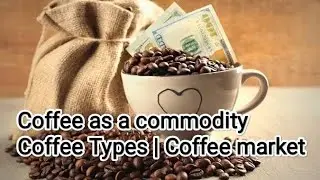 Coffee as a commodity l Coffee Trade | coffee types | coffee beans | coffee Export Import