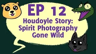 Ep 12 | Houdoyle Story: Spirit Photography Gone Wild!