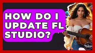 How Do I Update FL Studio? - The Musician Encyclopedia