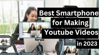 Best Phones for Making Youtube Videos in 2023/2024