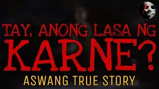 TAY, ANONG LASA NG KARNE? | Aswang True Story