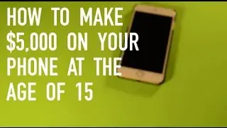 HOW TO MAKE $5,000 AT 15 YEARS OLD USING YOUR PHONE!
