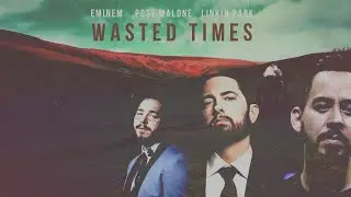 Eminem, Post Malone & Linkin Park - WASTED TIMES