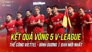 Kết quả vòng 5 V-League 24/25 | Thể Công Viettel 1-0 Bình Dương | Bảng xếp hạng mới nhất