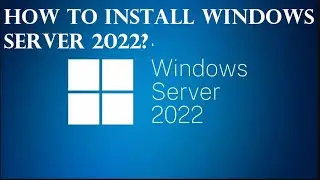 HOW TO INSTALL WINDOWS SERVER 2022?