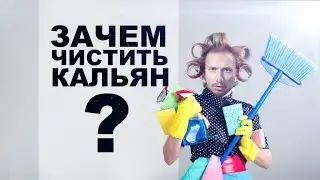 КАК? / ЗАЧЕМ? / ДЛЯ ЧЕГО?/ ЧИСТИТЬ КАЛЬЯН