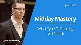 What Type Of Strategy Do I Need? | E12 Midday Mastery - Strategy | Online Mastery