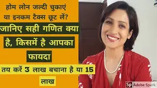 Home loan prepayment Vs Income tax saving : Know the truth. होम लोन चुकाएं या इनकम टैक्स बचाएं ?