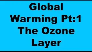 Global Warming pt1: The Ozone Layer