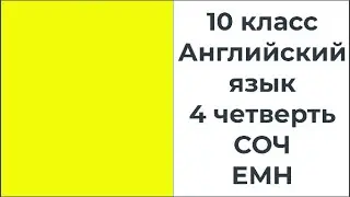 10 класс Английский язык 4 четверть СОЧ ЕМН