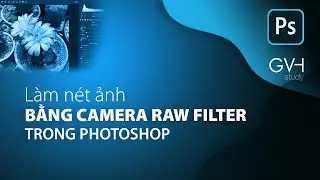 Làm nét ảnh bằng Camera Raw Filter trong Photoshop