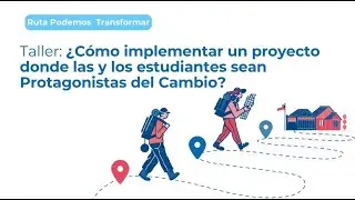 Taller 4 ¿Cómo implementar un proyecto donde las y los estudiantes sean Protagonistas del Cambio?