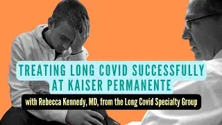 Treating Long Covid Successfully at Kaiser Permanente with Rebecca Kennedy, MD