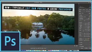 How I Typically Edit Raw Photos in Adobe Photoshop.