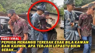 PEMUDA MENANGIS TERESAK-ESAK BILA KAWAN BAIK KAWIN, APA TERJADI LEPASTU BIKIN SEBAK...