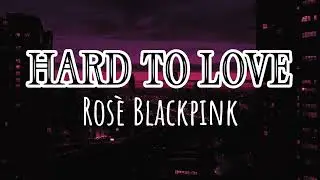 HARD TO LOVE lyrics | Rosè Blackpink