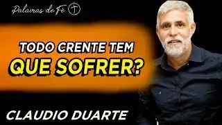 Cláudio Duarte 2020 - Todo crente tem que sofrer? | Palavras de Fé
