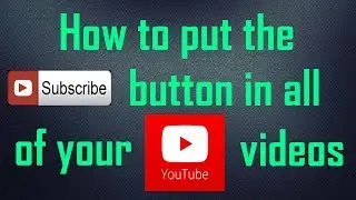 How to put the SUBSCRIBE button in all of your videos