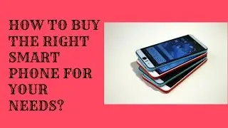 HOW TO BUY THE RIGHT SMART PHONE FOR YOUR NEEDS EXPLAINED APPS FOR ANDROID