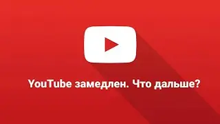 Ютуб замедлен.  Что будет дальше?