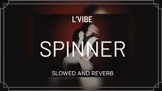L’VIBE - Spinner ( Slowed and reverb ) & ( Speed up )