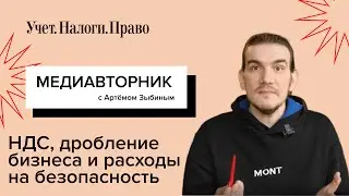 НДС, дробление бизнеса и расходы на безопасность