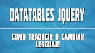 🔴 DATATABLES JQUERY 04: Traducir o cambiar Idioma