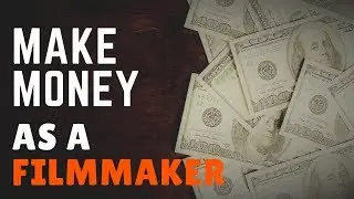 3 ways to make Money as a filmmaker