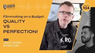 Filmmaking on a Budget: Quality vs. Perfection! with Jason Horton and Alex Quin