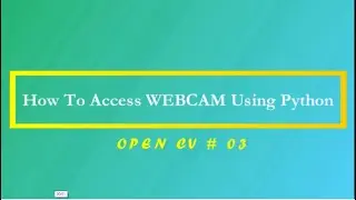 How To Access WEBCAM Using PYTHON (Jupyter) | OPEN CV Tutorials | 03