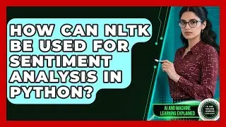 How Can NLTK Be Used for Sentiment Analysis in Python? - AI and Machine Learning Explained